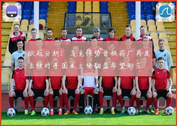 欧冠分析：马竞强势晋级药厂再度击败对手国米主场翻盘希望渺茫
